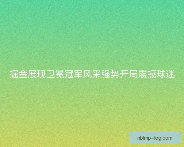 掘金展现卫冕冠军风采强势开局震撼球迷 掘金展现卫冕冠军风采强势开局震撼球迷