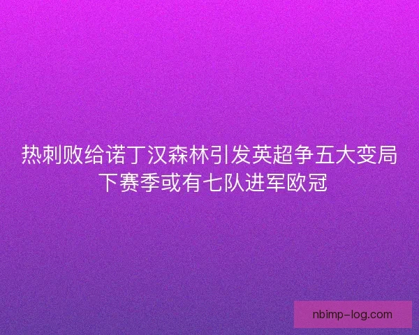 热刺败给诺丁汉森林引发英超争五大变局 下赛季或有七队进军欧冠